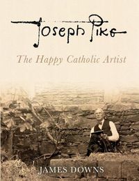 Cover image for Joseph Pike: The Happy Catholic Artist