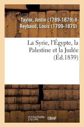 La Syrie, l'Egypte, La Palestine Et La Judee: Considerees Sous Leur Aspect Historique, Archeologique, Descriptif Et Pittoresque