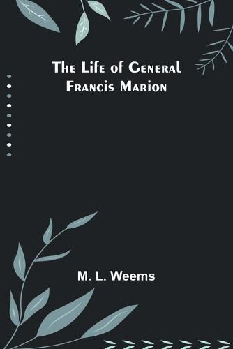 Cover image for The Life of General Francis Marion