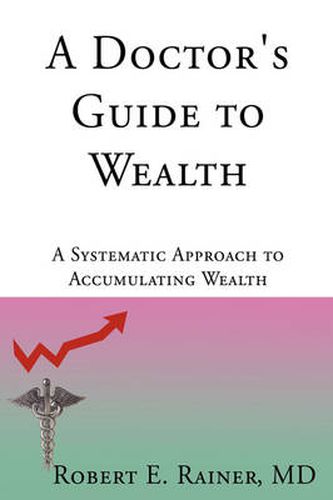 Cover image for A Doctor's Guide to Wealth: A Systematic Approach to Accumulating Wealth