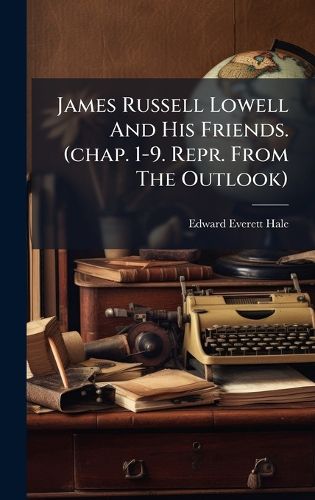 Cover image for James Russell Lowell And His Friends. (chap. 1-9. Repr. From The Outlook)