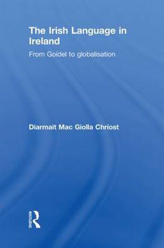 Cover image for The Irish Language in Ireland: From Goidel to globalisation