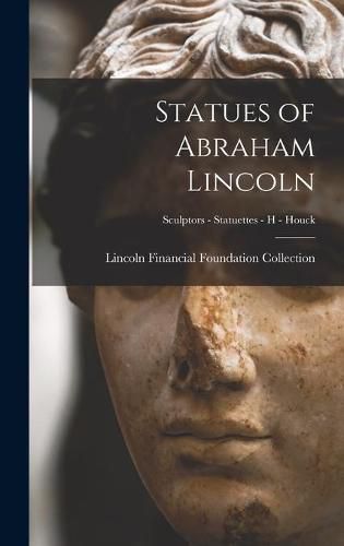 Cover image for Statues of Abraham Lincoln; Sculptors - Statuettes - H - Houck