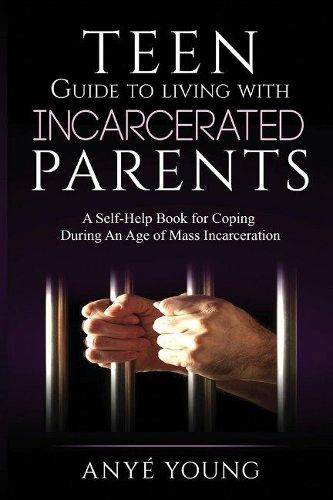 Cover image for Teen Guide to Living With Incarcerated Parents: A Self-Help Book for Coping During an Age of Mass Incarceration