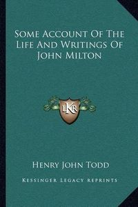 Cover image for Some Account of the Life and Writings of John Milton