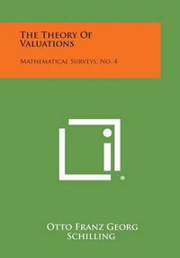 Cover image for The Theory of Valuations: Mathematical Surveys, No. 4