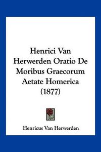 Cover image for Henrici Van Herwerden Oratio de Moribus Graecorum Aetate Homerica (1877)