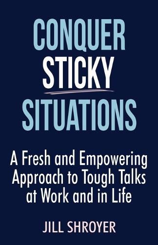 Cover image for Conquer Sticky Situations: A Fresh and Empowering Approach to Tough Talks at Work and in Life