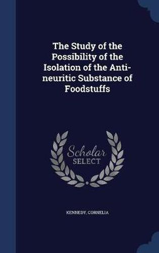 Cover image for The Study of the Possibility of the Isolation of the Anti-Neuritic Substance of Foodstuffs