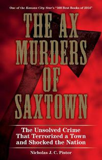 Cover image for The Ax Murders of Saxtown: The Unsolved Crime That Terrorized a Town and Shocked the Nation