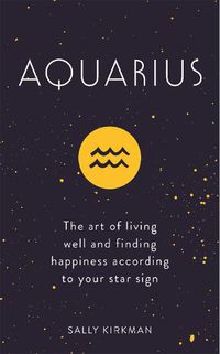 Cover image for Aquarius: The Art of Living Well and Finding Happiness According to Your Star Sign