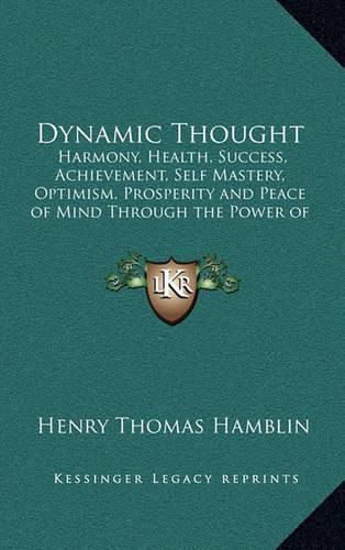 Dynamic Thought: Harmony, Health, Success, Achievement, Self Mastery, Optimism, Prosperity and Peace of Mind Through the Power of Right Thinking 1923