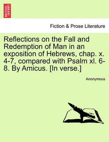 Cover image for Reflections on the Fall and Redemption of Man in an Exposition of Hebrews, Chap. X. 4-7, Compared with Psalm XL. 6-8. by Amicus. [In Verse.]