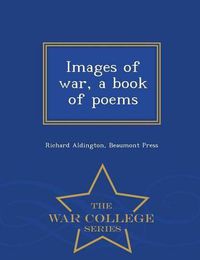 Cover image for Images of War, a Book of Poems - War College Series