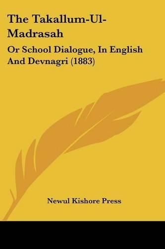 Cover image for The Takallum-UL-Madrasah: Or School Dialogue, in English and Devnagri (1883)