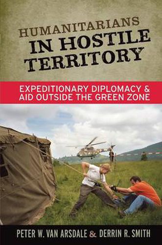 Cover image for Humanitarians in Hostile Territory: Expeditionary Diplomacy and Aid Outside the Green Zone