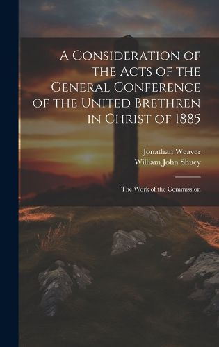 Cover image for A Consideration of the Acts of the General Conference of the United Brethren in Christ of 1885