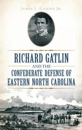 Richard Gatlin and the Confederate Defense of Eastern North Carolina