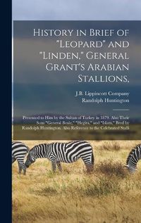 Cover image for History in Brief of "Leopard" and "Linden," General Grant's Arabian Stallions,