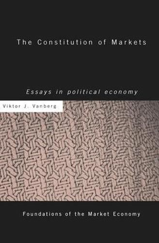 Cover image for The Constitution of Markets: Essays in Political Economy