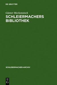 Cover image for Schleiermachers Bibliothek: Bearbeitung Des Faksimilierten Rauchschen Auktionskatalogs Und Der Hauptbucher Des Verlages G. Reimer