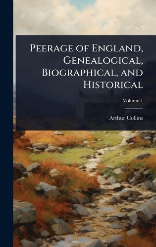 Cover image for Peerage of England, Genealogical, Biographical, and Historical