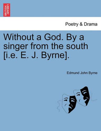 Cover image for Without a God. by a Singer from the South [I.E. E. J. Byrne].