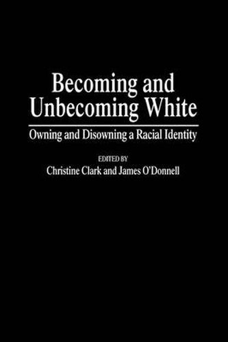 Cover image for Becoming and Unbecoming White: Owning and Disowning a Racial Identity