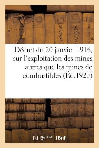 Cover image for Decret Du 20 Janvier 1914, Reglement General Sur l'Exploitation Des Mines: Autres Que Les Mines de Combustibles