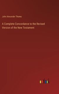 Cover image for A Complete Concordance to the Revised Version of the New Testament