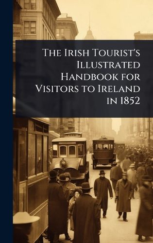 Cover image for The Irish Tourist's Illustrated Handbook for Visitors to Ireland in 1852