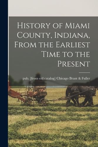 Cover image for History of Miami County, Indiana, From the Earliest Time to the Present