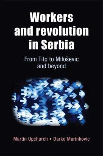 Cover image for Workers and Revolution in Serbia: From Tito to MilosEvic and Beyond