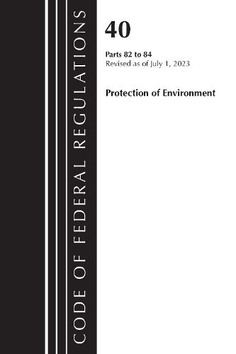 Cover image for Code of Federal Regulations, Title 40 Protection of the Environment 82-84, Revised as of July 1, 2023