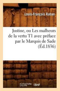 Cover image for Justine, Ou Les Malheurs de la Vertu T1 Avec Preface Par Le Marquis de Sade (Ed.1836)