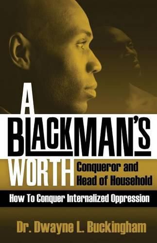 Cover image for A Black Man's Worth: Conqueror and Head of Household: How to Conquer Internalized Oppression