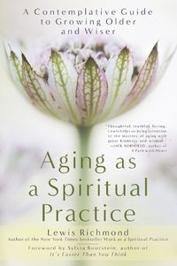 Cover image for Aging as a Spiritual Practice: A Contemplative Guide to Growing Older and Wiser
