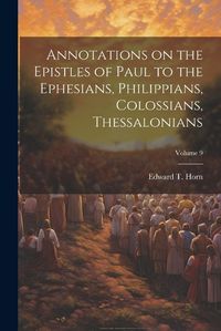 Cover image for Annotations on the Epistles of Paul to the Ephesians, Philippians, Colossians, Thessalonians; Volume 9