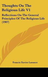 Cover image for Thoughts on the Religious Life V1: Reflections on the General Principles of the Religious Life (1907)