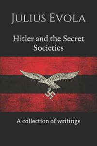 Cover image for Hitler and the Secret Societies: A collection of writings