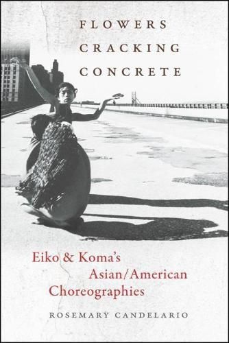 Cover image for Flowers Cracking Concrete: Eiko & Koma's Asian/American Choreographies