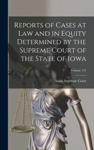 Cover image for Reports of Cases at Law and in Equity Determined by the Supreme Court of the State of Iowa; Volume 131