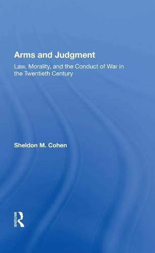 Cover image for Arms and Judgment: Law, Morality, and the Conduct of War in the Twentieth Century