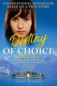 Cover image for Destiny of Choice: part 1 & 2: I was beaten by my father as a slave. I escaped from home at the age of 12. I stole to live. I was trafficked. I survived.
