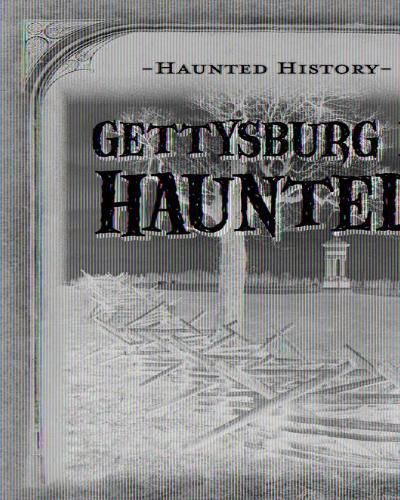 Gettysburg Is Haunted!