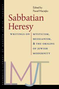 Cover image for Sabbatian Heresy: Writings on Mysticism, Messianism, and the Origins of Jewish Modernity