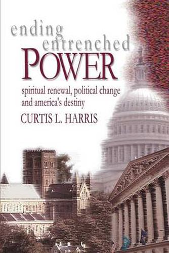 Cover image for Ending Entrenched Power: Spiritual Renewal, Political Change and America's Destiny