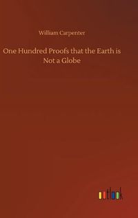 Cover image for One Hundred Proofs that the Earth is Not a Globe