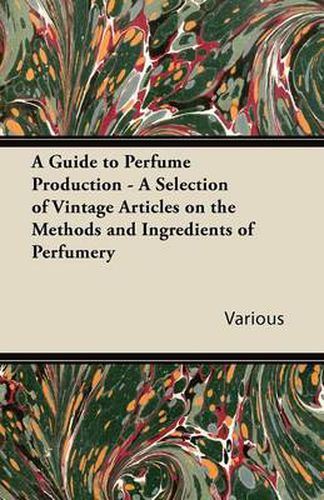 Cover image for A Guide to Perfume Production - A Selection of Vintage Articles on the Methods and Ingredients of Perfumery