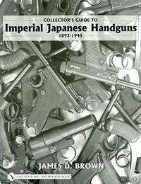Cover image for Collector's Guide to Imperial Japanese Handguns 1893-1945